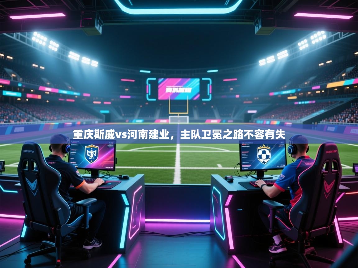重庆斯威vs河南建业，主队卫冕之路不容有失