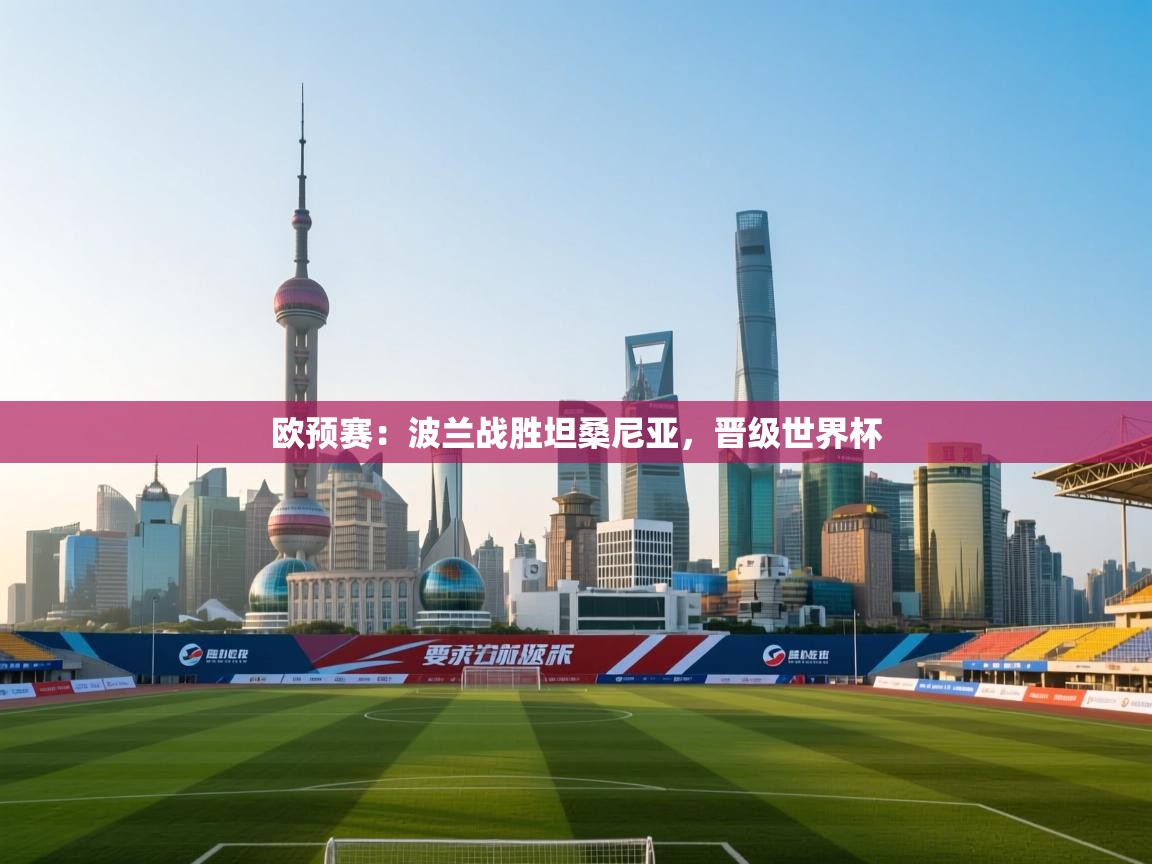 欧预赛：波兰战胜坦桑尼亚，晋级世界杯