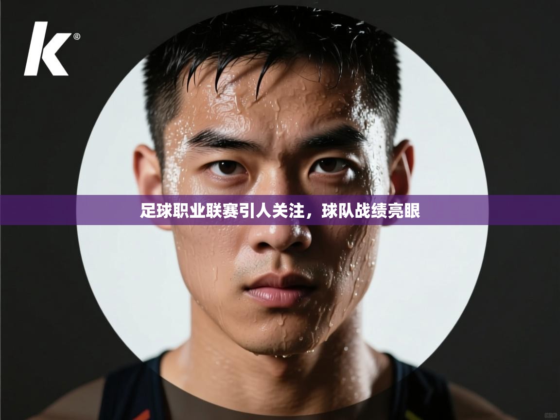 足球职业联赛引人关注,球队战绩亮眼 足球职业联赛引人关注,球队战绩亮眼