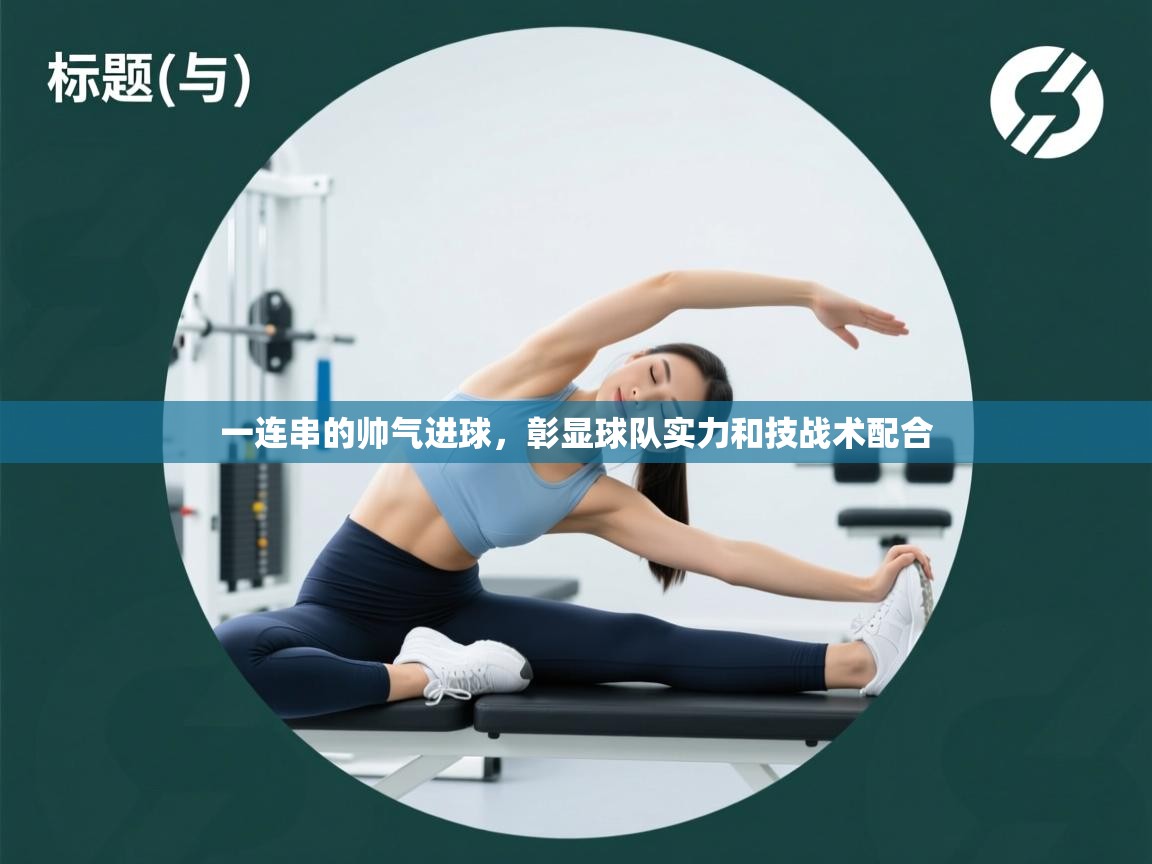 一连串的帅气进球，彰显球队实力和技战术配合