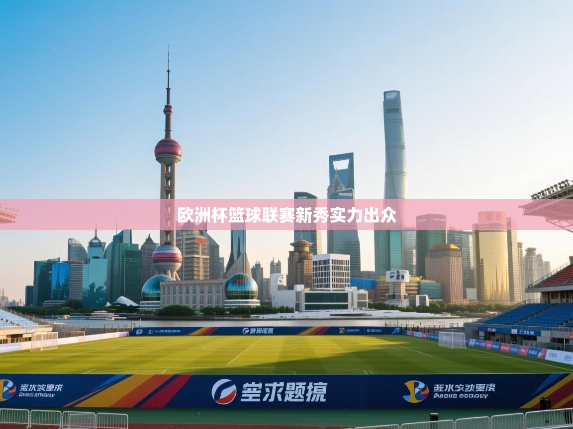 欧洲杯篮球联赛新秀实力出众