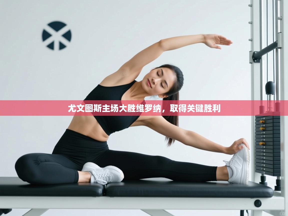 尤文图斯主场大胜维罗纳，取得关键胜利