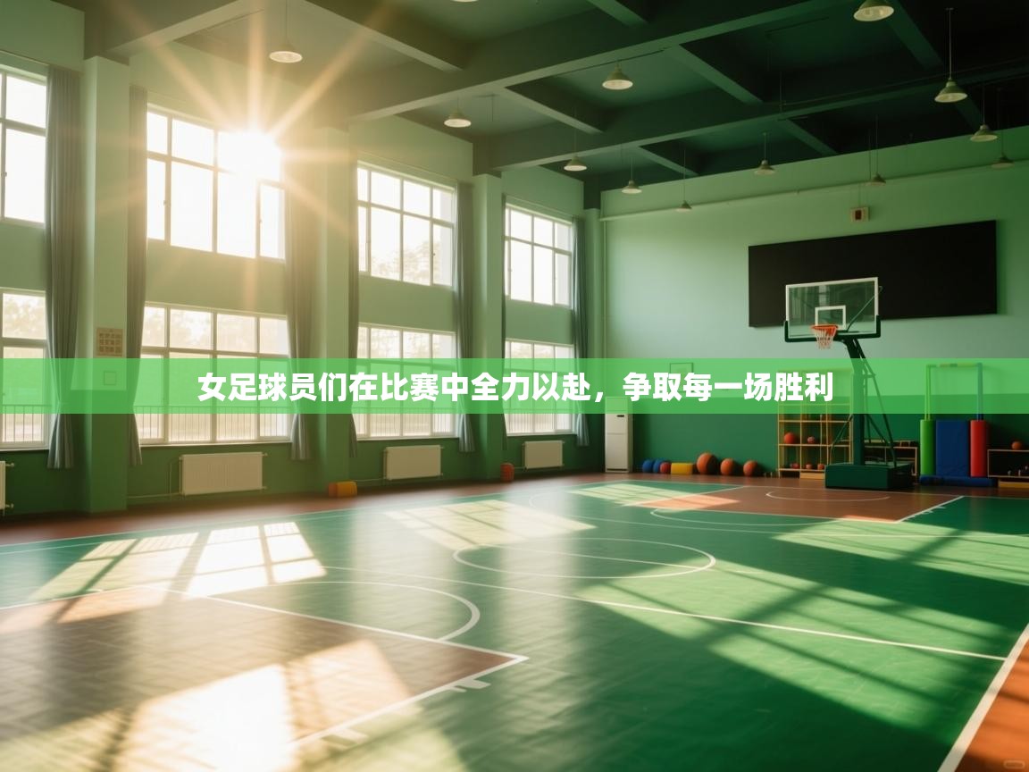 女足球员们在比赛中全力以赴，争取每一场胜利