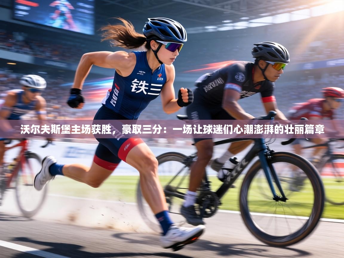 沃尔夫斯堡主场获胜，豪取三分：一场让球迷们心潮澎湃的壮丽篇章  第1张