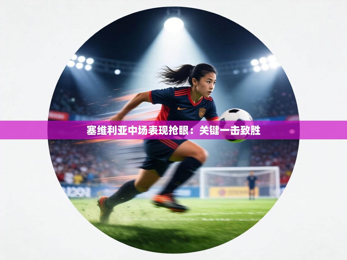 塞维利亚中场表现抢眼：关键一击致胜