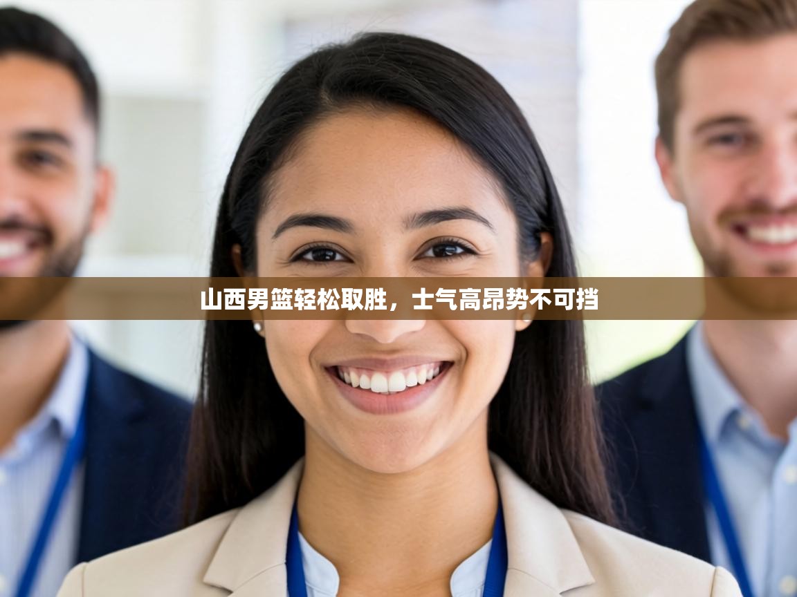 山西男篮轻松取胜,士气高昂势不可挡 山西男篮轻松取胜,士气高昂势不可挡