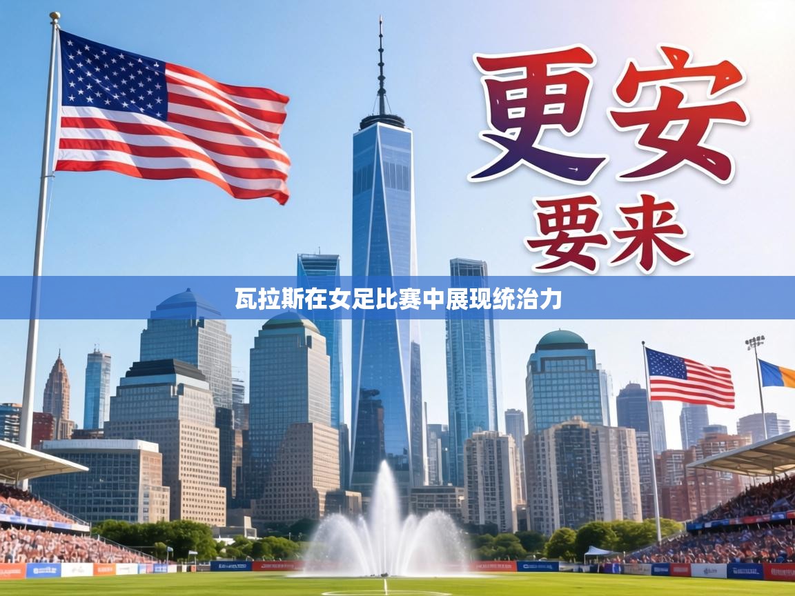 瓦拉斯在女足比赛中展现统治力